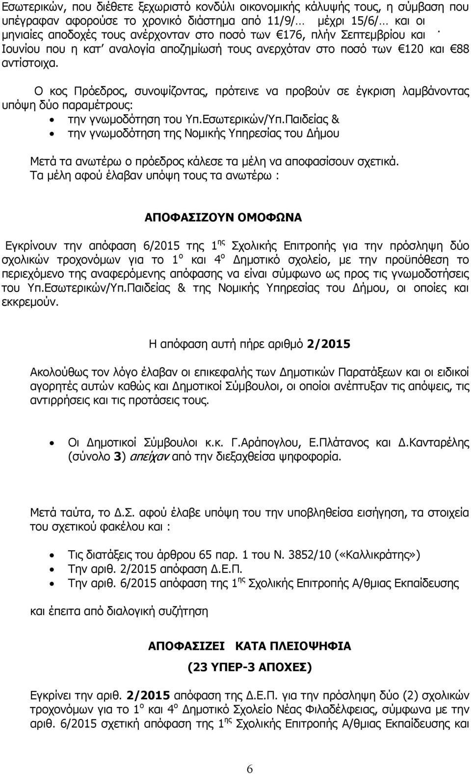 Ο κος Πρόεδρος, συνοψίζοντας, πρότεινε να προβούν σε έγκριση λαμβάνοντας υπόψη δύο παραμέτρους: την γνωμοδότηση του Υπ.Εσωτερικών/Υπ.