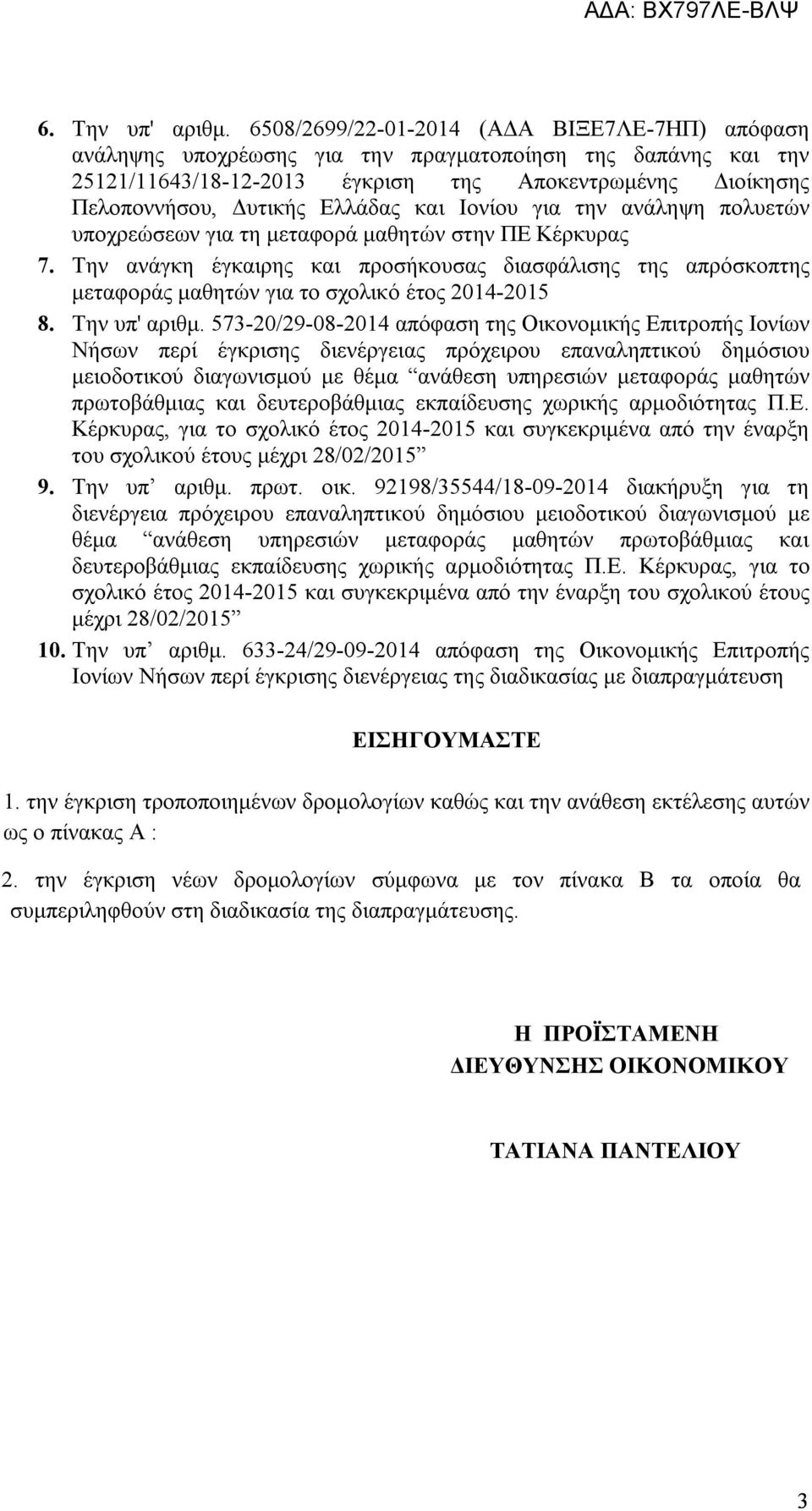 Ιονίου για την ανάληψη πολυετών υποχρεώσεων για τη μεταφορά μαθητών στην ΠΕ Κέρκυρας 7. Την ανάγκη έγκαιρης και προσήκουσας διασφάλισης της απρόσκοπτης μεταφοράς μαθητών για το σχολικό έτος 204-205 8.