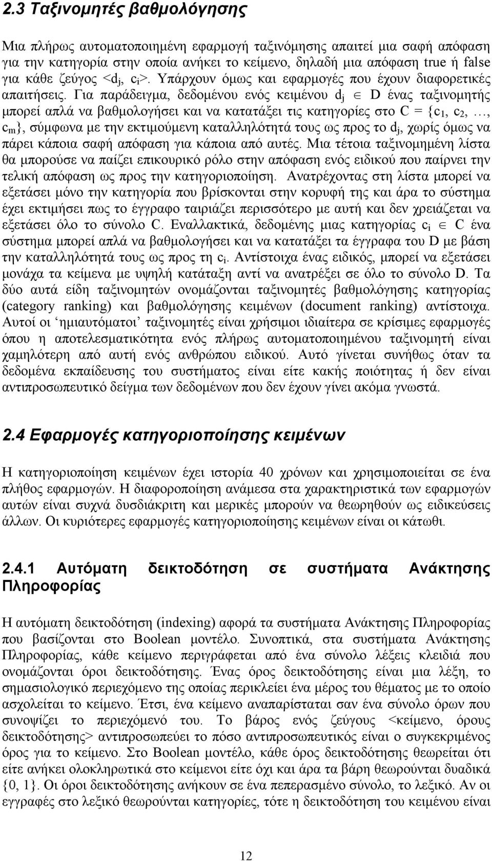 Για παράδειγµα, δεδοµένου ενός κειµένου d j D ένας ταξινοµητής µπορεί απλά να βαθµολογήσει και να κατατάξει τις κατηγορίες στο C = {c 1, c 2,, c m }, σύµφωνα µε την εκτιµούµενη καταλληλότητά τους ως