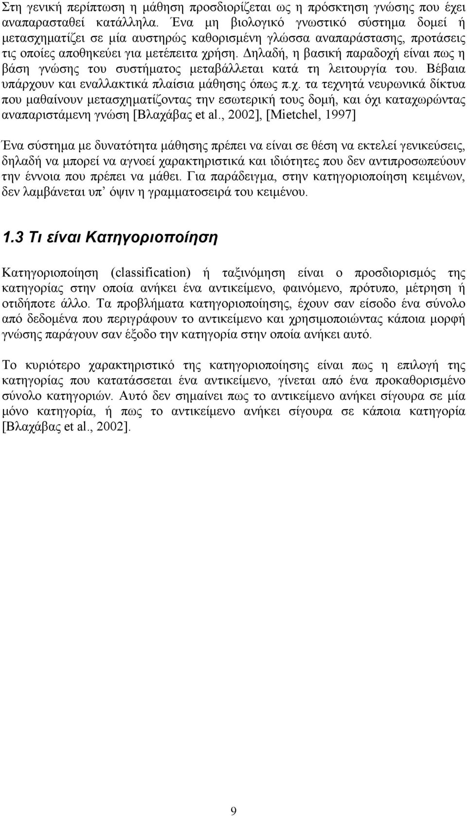 ηλαδή, η βασική παραδοχή είναι πως η βάση γνώσης του συστήµατος µεταβάλλεται κατά τη λειτουργία του. Βέβαια υπάρχουν και εναλλακτικά πλαίσια µάθησης όπως π.χ. τα τεχνητά νευρωνικά δίκτυα που µαθαίνουν µετασχηµατίζοντας την εσωτερική τους δοµή, και όχι καταχωρώντας αναπαριστάµενη γνώση [Βλαχάβας et al.