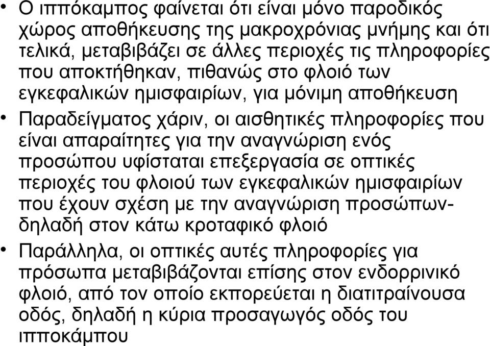 υφίσταται επεξεργασία σε οπτικές περιοχές του φλοιού των εγκεφαλικών ημισφαιρίων που έχουν σχέση με την αναγνώριση προσώπωνδηλαδή στον κάτω κροταφικό φλοιό Παράλληλα, οι