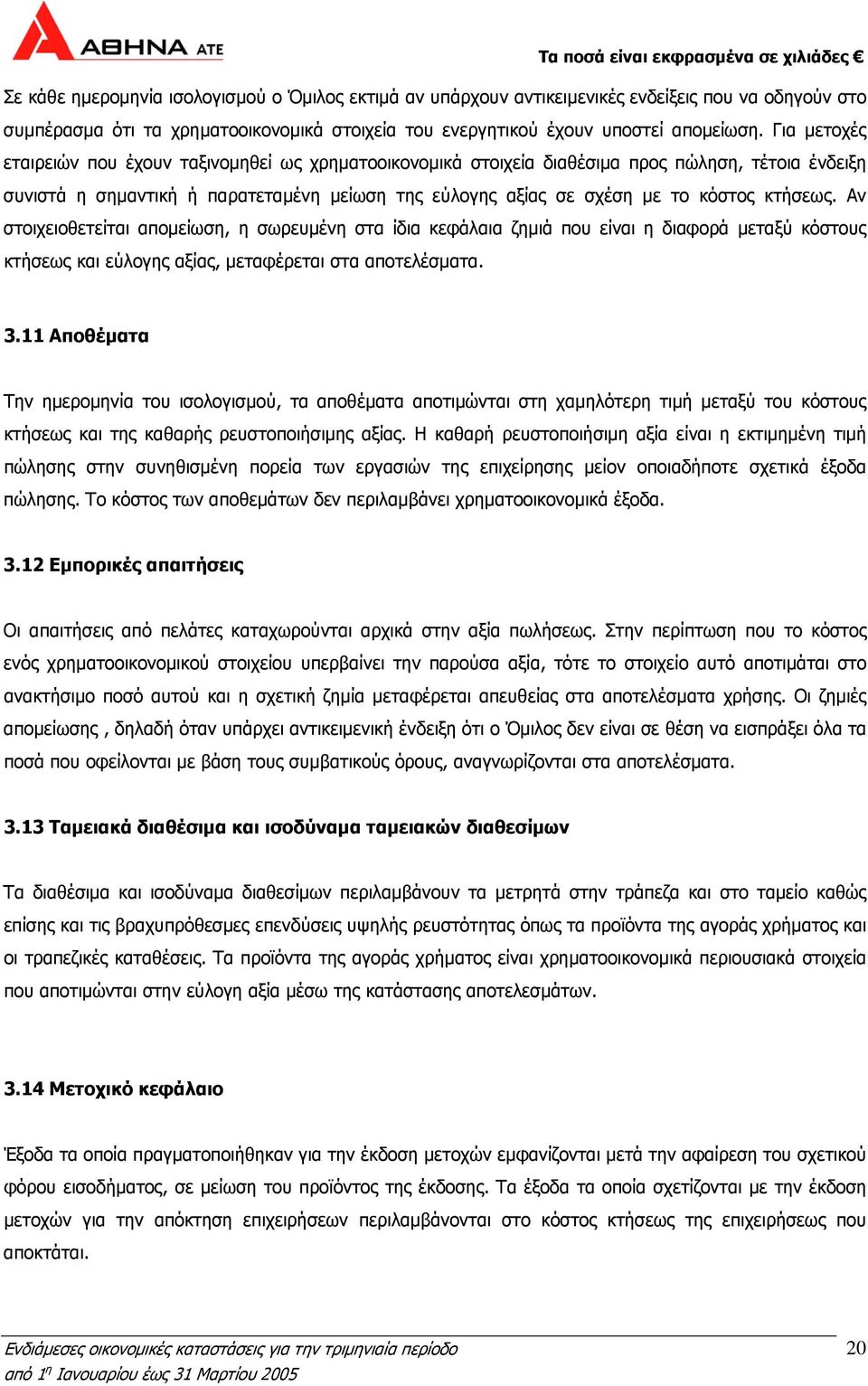 κτήσεως. Αν στοιχειοθετείται απομείωση, η σωρευμένη στα ίδια κεφάλαια ζημιά που είναι η διαφορά μεταξύ κόστους κτήσεως και εύλογης αξίας, μεταφέρεται στα αποτελέσματα. 3.