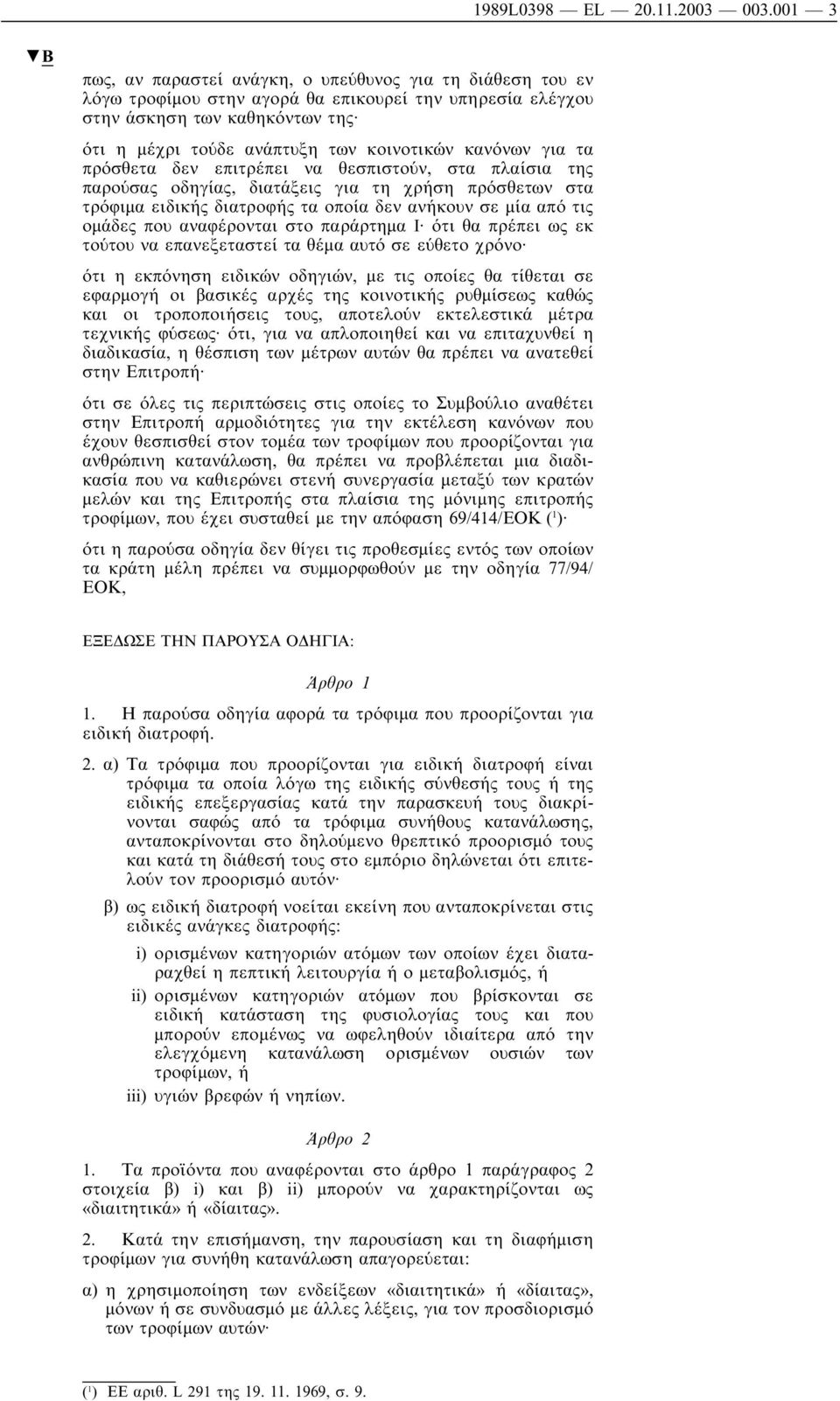 κανόνων για τα πρόσθετα δεν επιτρέπει να θεσπιστούν, στα πλαίσια της παρούσας οδηγίας, διατάξεις για τη χρήση πρόσθετων στα τρόφιµα ειδικής διατροφής τα οποία δεν ανήκουν σε µία από τις οµάδες που