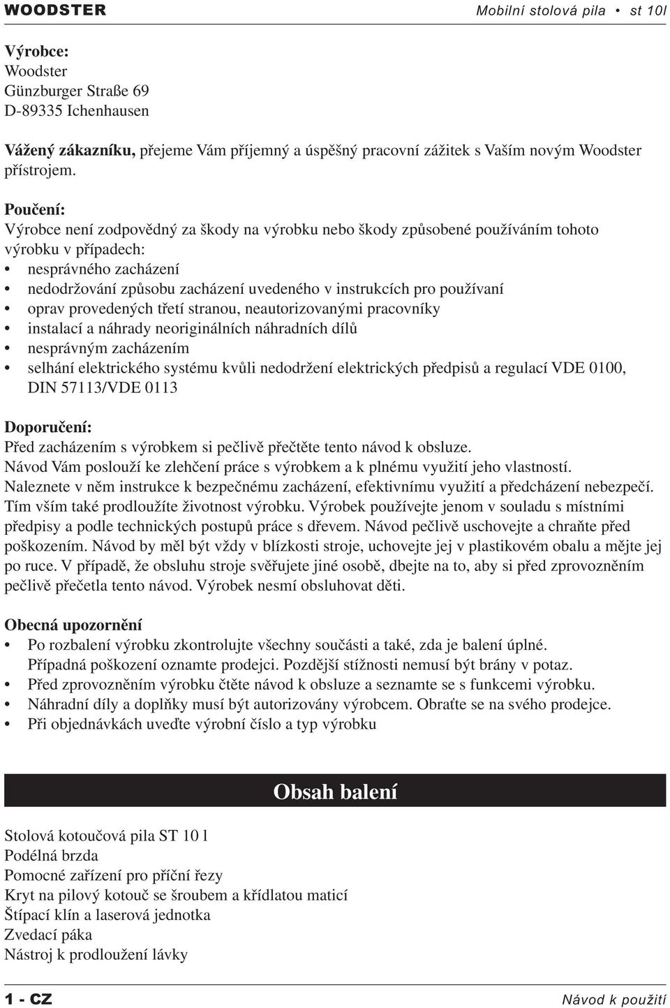 používaní oprav provedených třetí stranou, neautorizovanými pracovníky instalací a náhrady neoriginálních náhradních dílů nesprávným zacházením selhání elektrického systému kvůli nedodržení