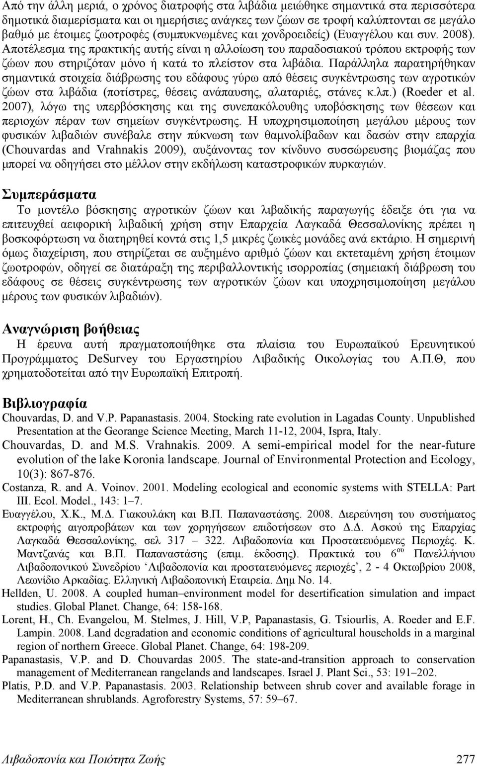 Αποτέλεσμα της πρακτικής αυτής είναι η αλλοίωση του παραδοσιακού τρόπου εκτροφής των ζώων που στηριζόταν μόνο ή κατά το πλείστον στα λιβάδια.