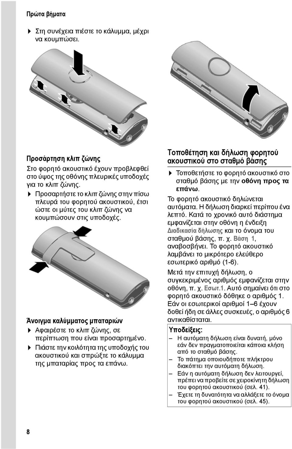 Άνοιγμα καλύμματος μπαταριών Αφαιρέστε το κλιπ ζώνης, σε περίπτωση που είναι προσαρτημένο. Πιάστε την κοιλότητα της υποδοχής του ακουστικού και σπρώξτε το κάλυμμα της μπαταρίας προς τα επάνω.