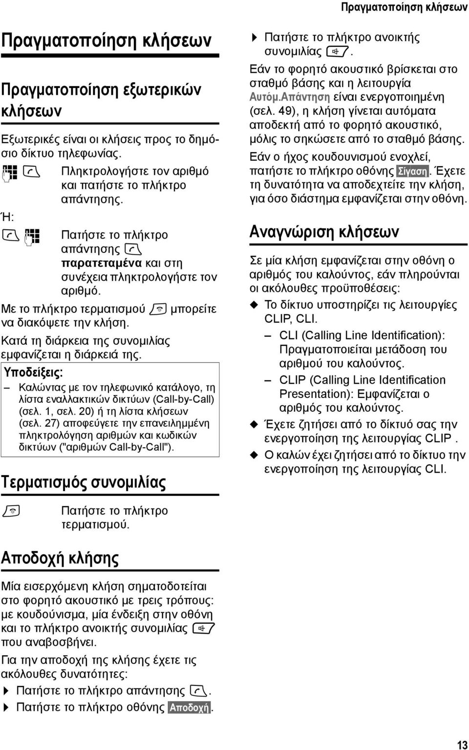 Mε το πλήκτρο τερματισμού a μπορείτε να διακόψετε την κλήση. Κατά τη διάρκεια της συνομιλίας εμφανίζεται η διάρκειά της.