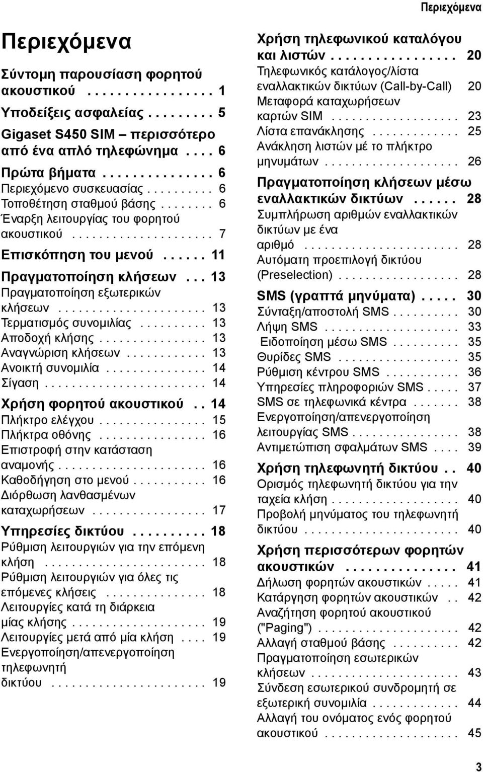 ..... 11 Πραγματοποίηση κλήσεων... 13 Πραγματοποίηση εξωτερικών κλήσεων...................... 13 Τερματισμός συνομιλίας.......... 13 Αποδοχή κλήσης................ 13 Αναγνώριση κλήσεων.