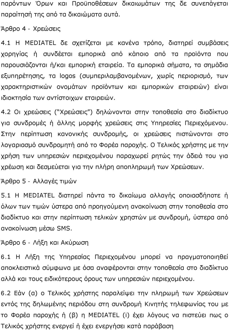 Τα εμπορικά σήματα, τα σημάδια εξυπηρέτησης, τα logos (συμπεριλαμβανομένων, χωρίς περιορισμό, των χαρακτηριστικών ονομάτων προϊόντων και εμπορικών εταιρειών) είναι ιδιοκτησία των αντίστοιχων