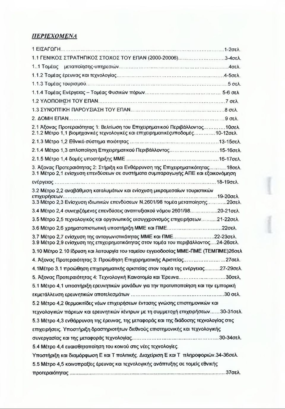 ΔΟΜΗ ΕΠΑΝ...9 σελ. 2.1 Άξονας Προτεραιότητας 1: Βελτίωση του Επιχειρηματικού Περιβάλλοντος...10σελ. 2.1.2 Μέτρο 1,1 βιομηχανικές τεχνολογικές και επιχειρηματικέςυποδομές... 10-12σελ. 2.1.3 Μέτρο 1,2 Εθνικό σύστημα ποιότητας.