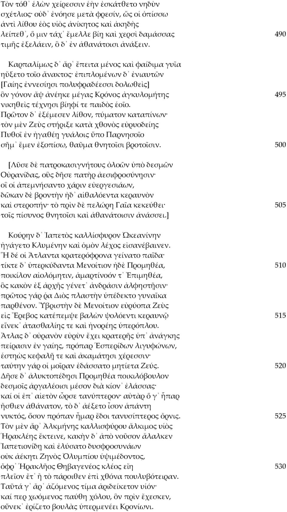 Καρπαλίμως δ ἄρ ἔπειτα μένος καὶ φαίδιμα γυῖα ηὔξετο τοῖο ἄνακτος ἐπιπλομένων δ ἐνιαυτῶν [Γαίης ἐννεσίῃσι πολυφραδέεσσι δολωθεὶς] ὃν γόνον ἄψ ἀνέηκε μέγας Κρόνος ἀγκυλομήτης 495 νικηθεὶς τέχνῃσι