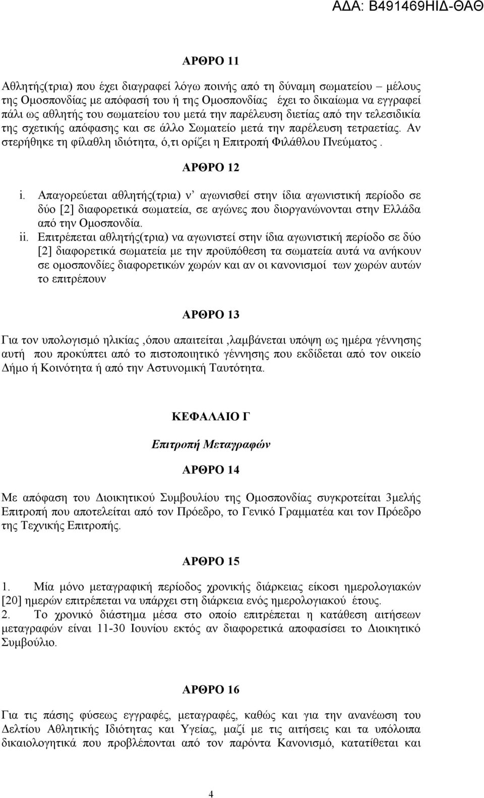 ΑΡΘΡΟ 12 i. Απαγορεύεται αθλητής(τρια) ν αγωνισθεί στην ίδια αγωνιστική περίοδο σε δύο [2] διαφορετικά σωματεία, σε αγώνες που διοργανώνονται στην Ελλάδα από την Ομοσπονδία. ii.