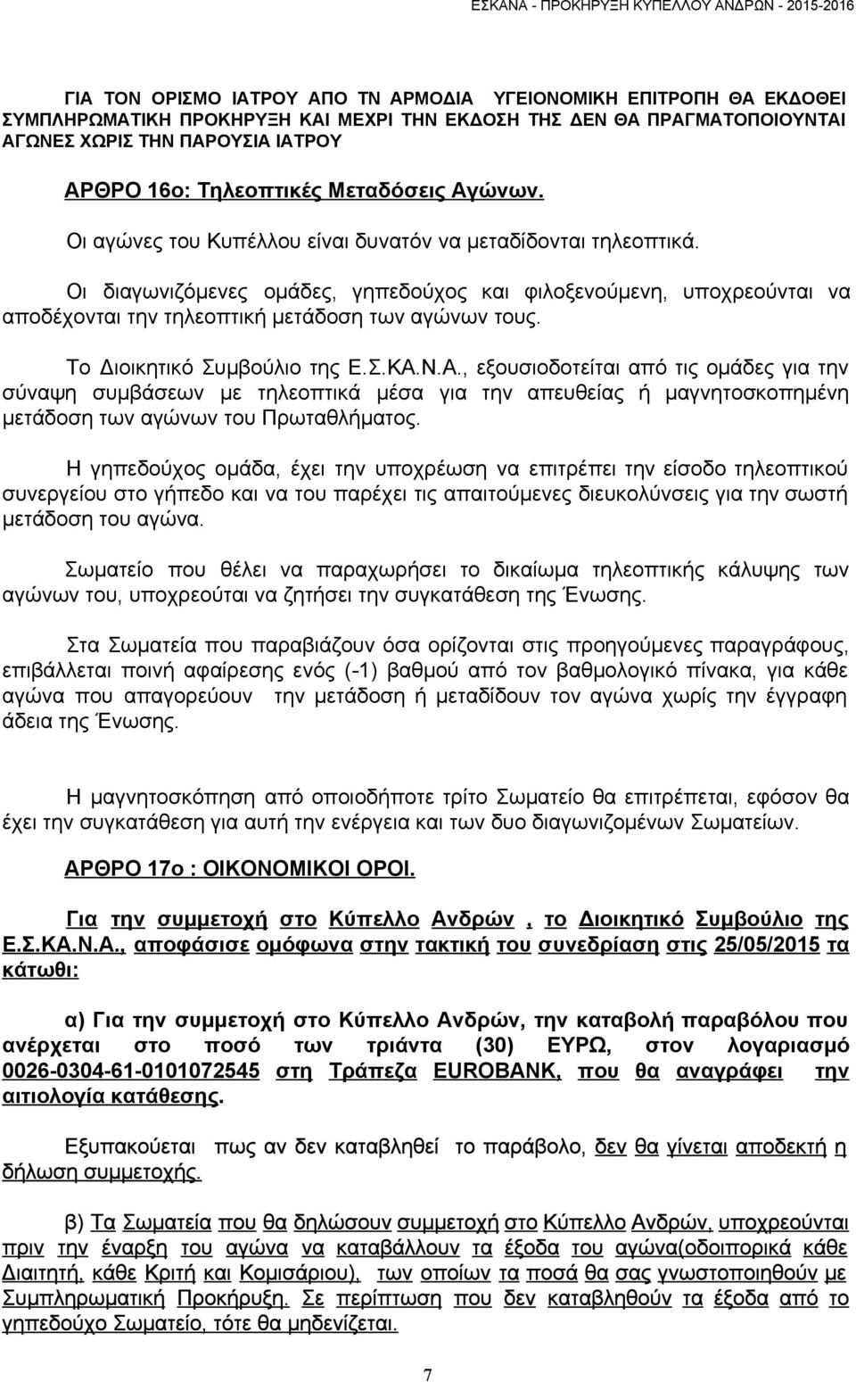 Οι διαγωνιζόμενες ομάδες, γηπεδούχος και φιλοξενούμενη, υποχρεούνται να αποδέχονται την τηλεοπτική μετάδοση των αγώνων τους. Το Διοικητικό Συμβούλιο της Ε.Σ.ΚΑ.