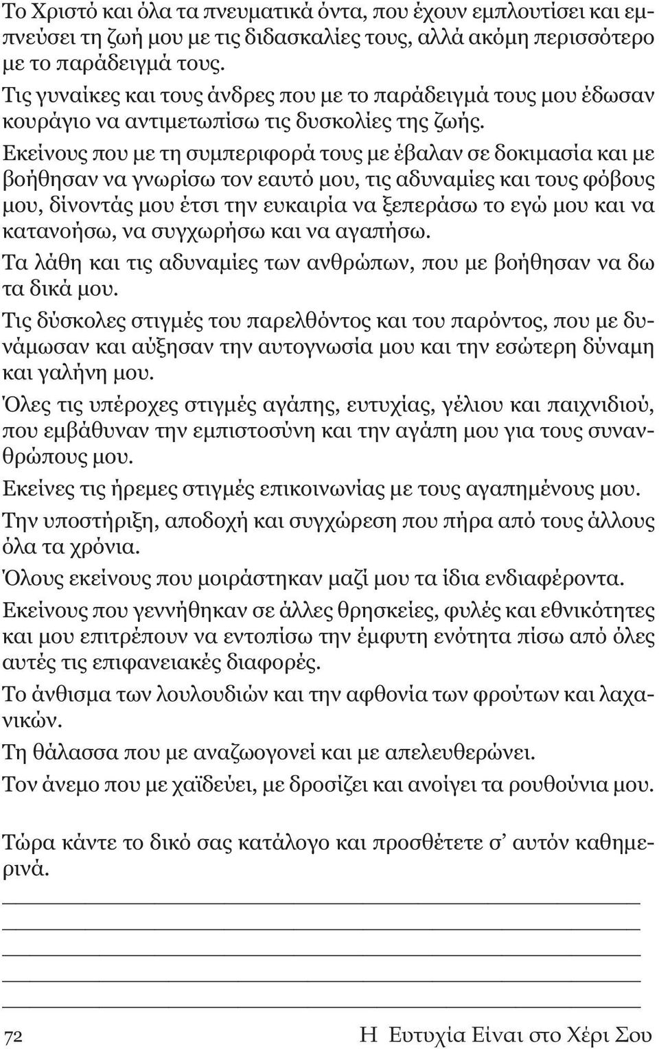Εκείνους που με τη συμπεριφορά τους με έβαλαν σε δοκιμασία και με βοήθησαν να γνωρίσω τον εαυτό μου, τις αδυναμίες και τους φόβους μου, δίνοντάς μου έτσι την ευκαιρία να ξεπεράσω το εγώ μου και να