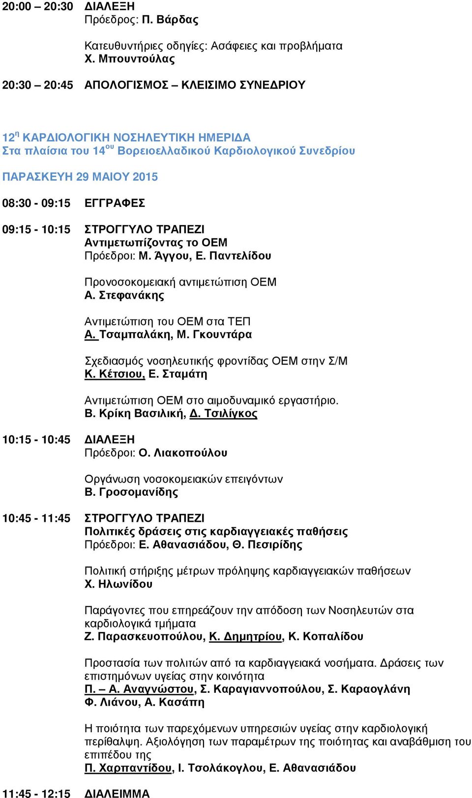 09:15-10:15 ΣΤΡΟΓΓΥΛΟ ΤΡΑΠΕΖΙ Αντιµετωπίζοντας το ΟΕΜ Πρόεδροι: Μ. Άγγου, Ε. Παντελίδου Προνοσοκοµειακή αντιµετώπιση ΟΕΜ Α. Στεφανάκης Αντιµετώπιση του ΟΕΜ στα ΤΕΠ Α. Τσαµπαλάκη, Μ.
