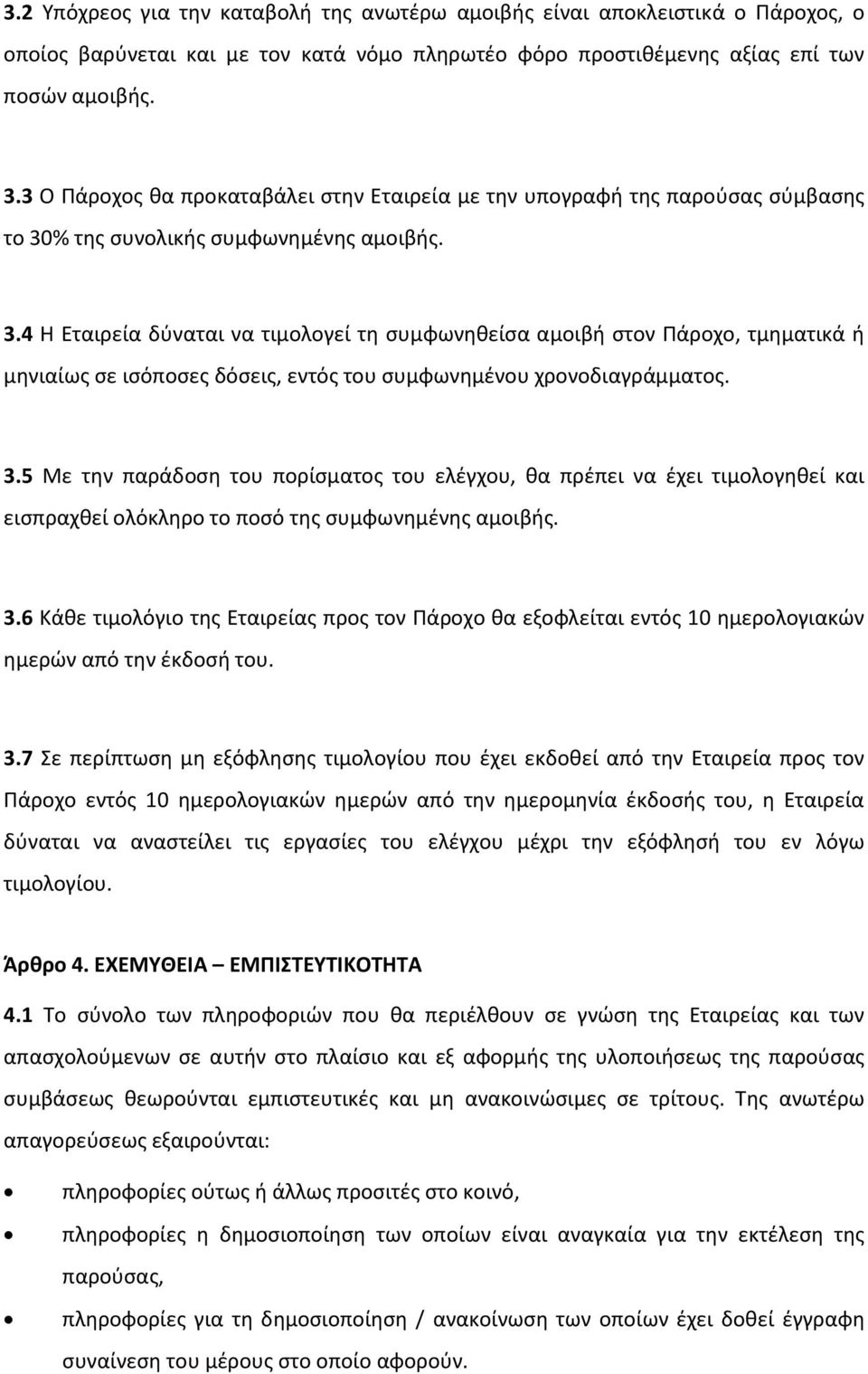 % της συνολικής συμφωνημένης αμοιβής. 3.4 Η Εταιρεία δύναται να τιμολογεί τη συμφωνηθείσα αμοιβή στον Πάροχο, τμηματικά ή μηνιαίως σε ισόποσες δόσεις, εντός του συμφωνημένου χρονοδιαγράμματος. 3.5 Με την παράδοση του πορίσματος του ελέγχου, θα πρέπει να έχει τιμολογηθεί και εισπραχθεί ολόκληρο το ποσό της συμφωνημένης αμοιβής.