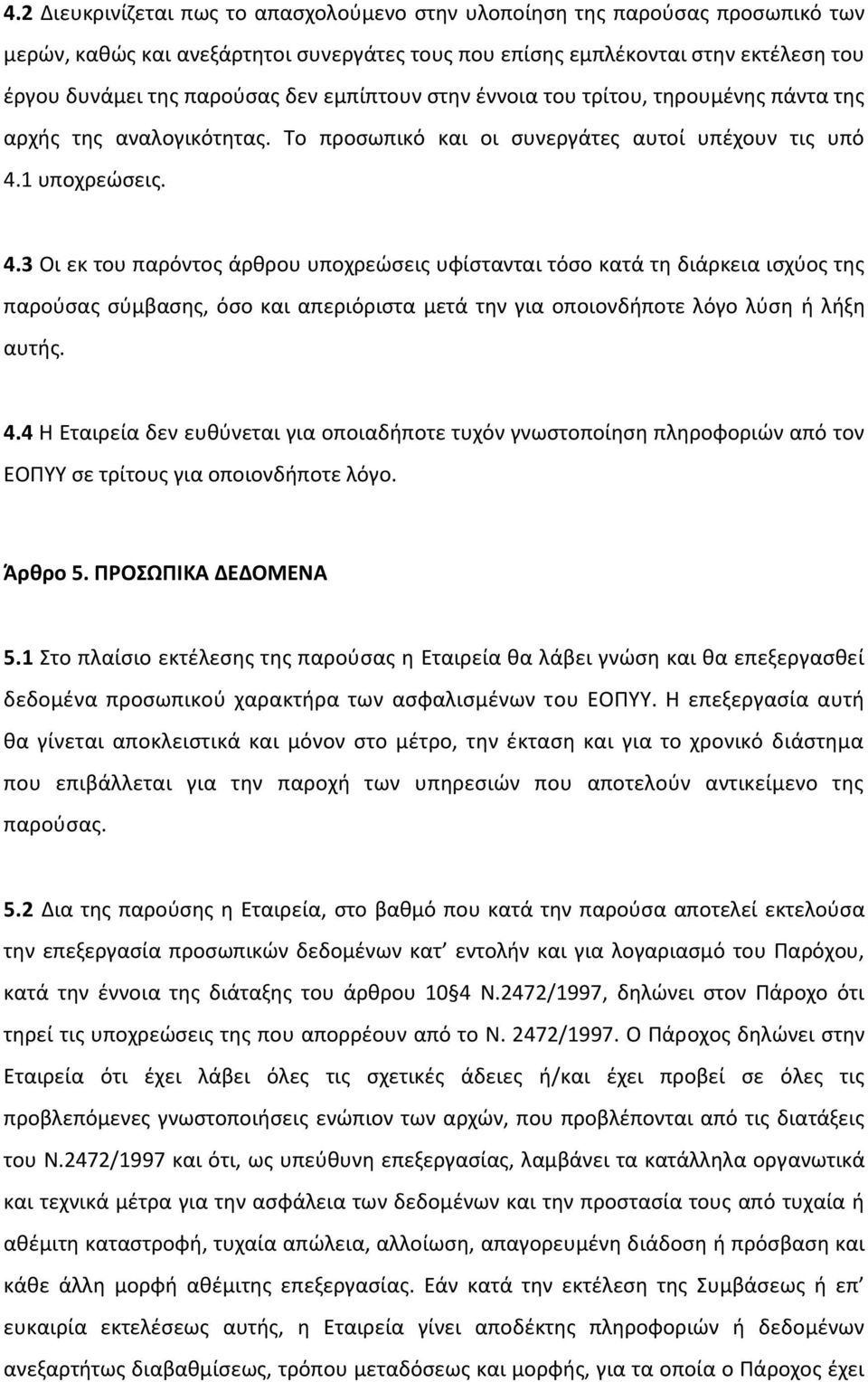 1 υποχρεώσεις. 4.3 Οι εκ του παρόντος άρθρου υποχρεώσεις υφίστανται τόσο κατά τη διάρκεια ισχύος της παρούσας σύμβασης, όσο και απεριόριστα μετά την για οποιονδήποτε λόγο λύση ή λήξη αυτής. 4.4 Η Εταιρεία δεν ευθύνεται για οποιαδήποτε τυχόν γνωστοποίηση πληροφοριών από τον ΕΟΠΥΥ σε τρίτους για οποιονδήποτε λόγο.