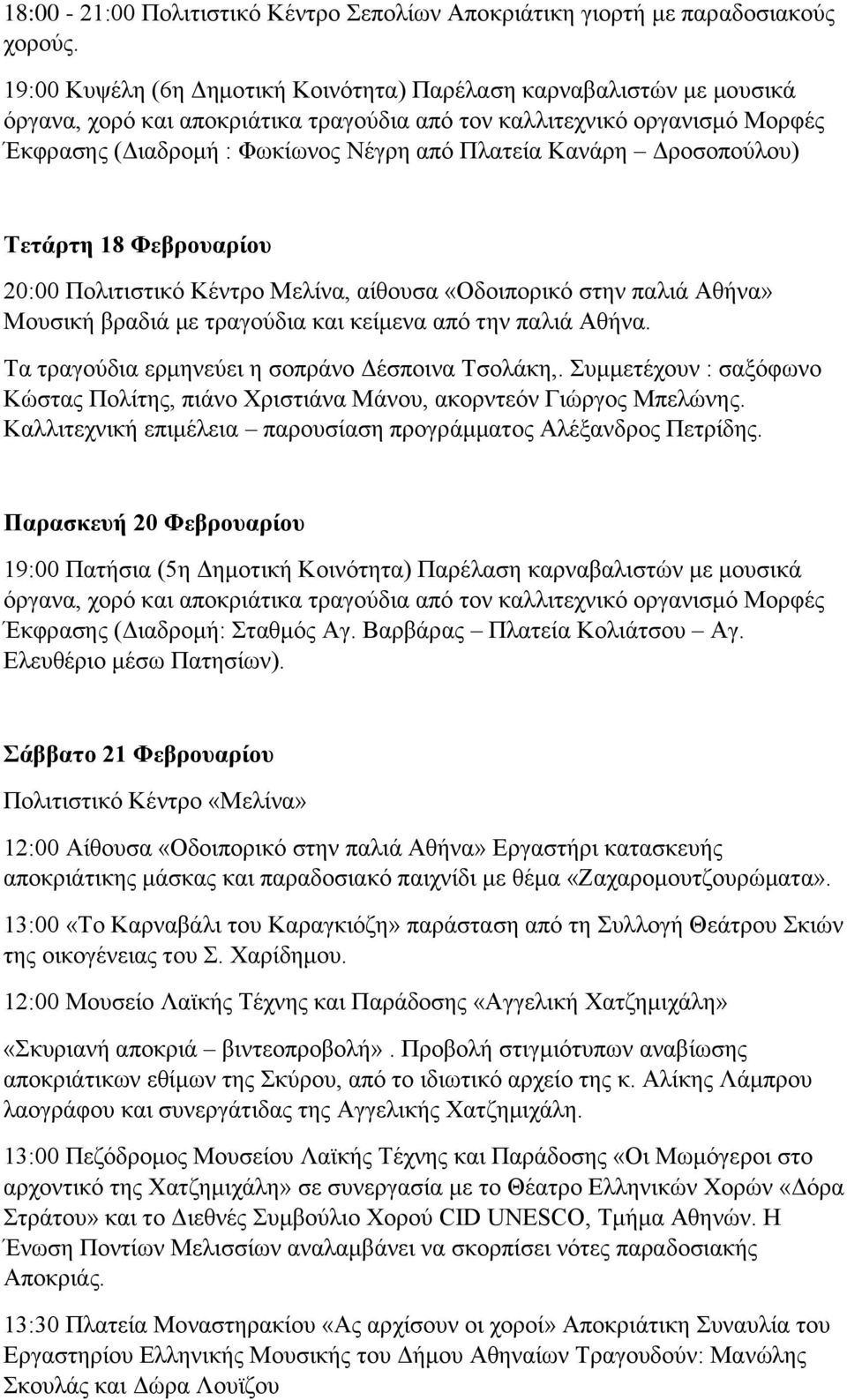 Κανάρη Δροσοπούλου) Τετάρτη 18 Φεβρουαρίου 20:00 Πολιτιστικό Κέντρο Μελίνα, αίθουσα «Οδοιπορικό στην παλιά Αθήνα» Μουσική βραδιά με τραγούδια και κείμενα από την παλιά Αθήνα.