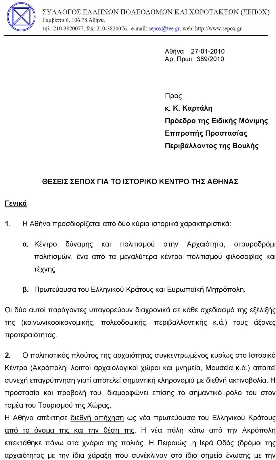 Πρωτεύουσα του Ελληνικού Κράτους και Ευρωπαϊκή Μητρόπολη. Οι δύο αυτοί παράγοντες υπαγορεύουν διαχρονικά σε κάθε σχεδιασμό της εξέλιξής της (κοινωνικοοικονομικής, πολεοδομικής, περιβαλλοντικής κ.ά.) τους άξονες προτεραιότητας.