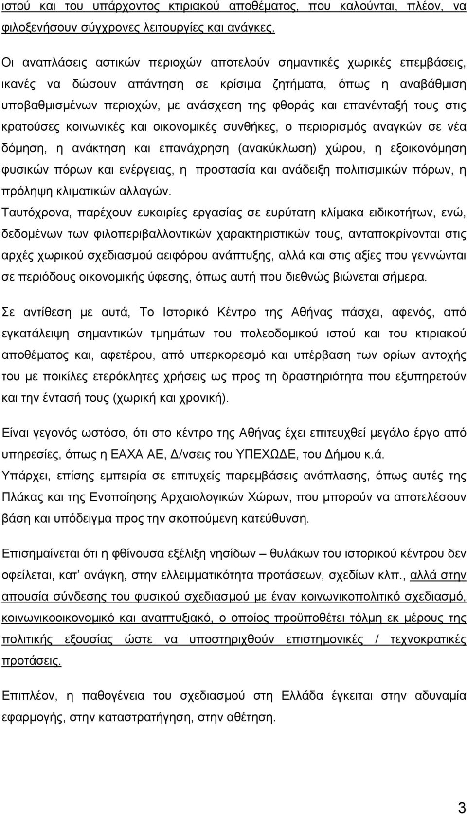 τους στις κρατούσες κοινωνικές και οικονομικές συνθήκες, ο περιορισμός αναγκών σε νέα δόμηση, η ανάκτηση και επανάχρηση (ανακύκλωση) χώρου, η εξοικονόμηση φυσικών πόρων και ενέργειας, η προστασία και