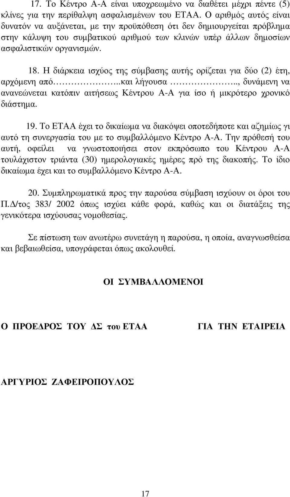 Η διάρκεια ισχύος της σύµβασης αυτής ορίζεται για δύο (2) έτη, αρχόµενη από..και λήγουσα.., δυνάµενη να ανανεώνεται κατόπιν αιτήσεως Κέντρου Α-Α για ίσο ή µικρότερο χρονικό διάστηµα. 19.