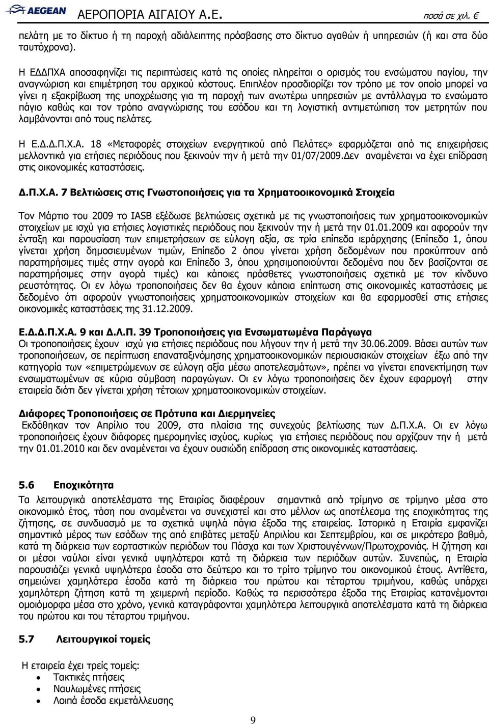 Επιπλέον προσδιορίζει τον τρόπο με τον οποίο μπορεί να γίνει η εξακρίβωση της υποχρέωσης για τη παροχή των ανωτέρω υπηρεσιών με αντάλλαγμα το ενσώματο πάγιο καθώς και τον τρόπο αναγνώρισης του εσόδου