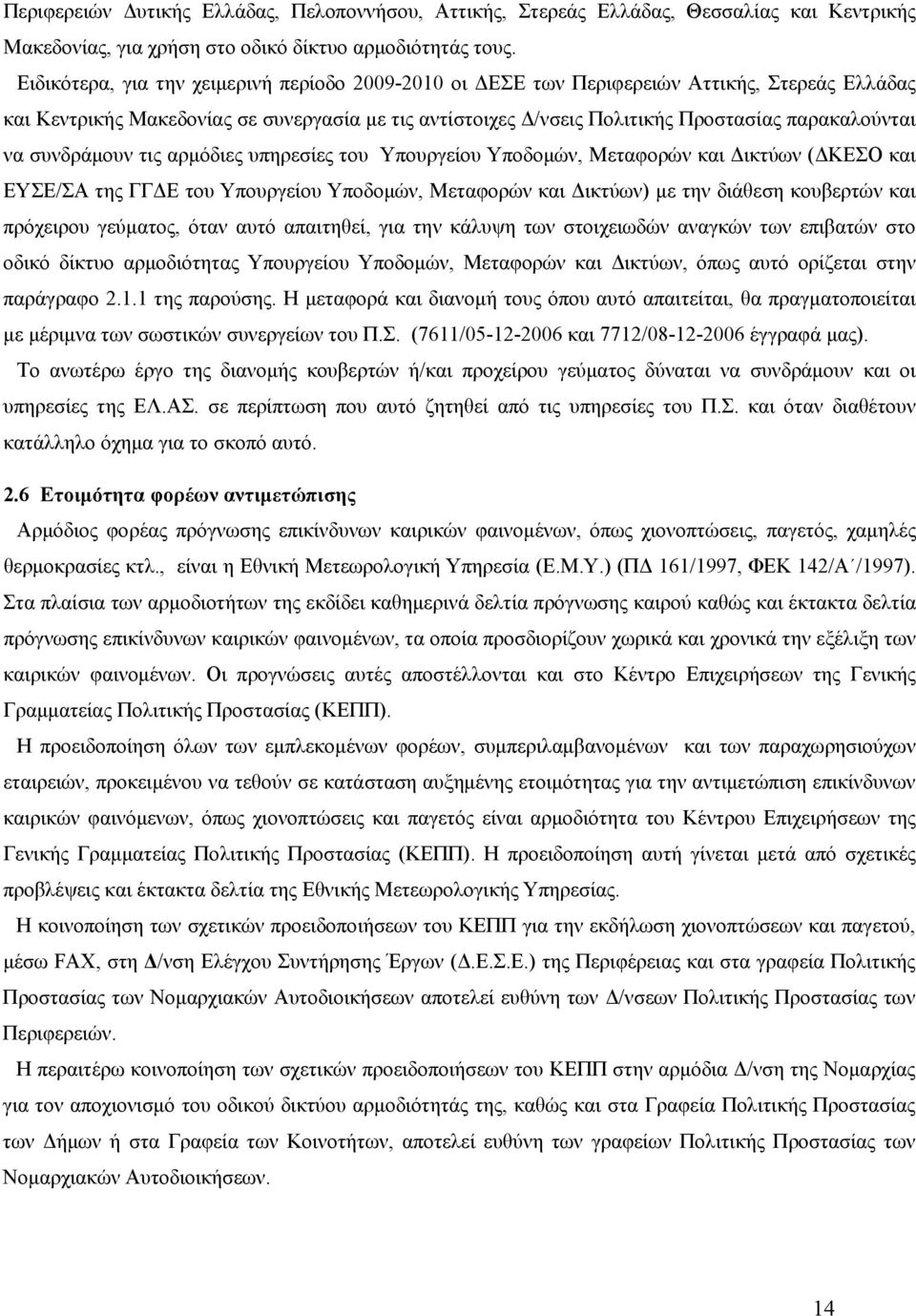 να συνδράμουν τις αρμόδιες υπηρεσίες του Υπουργείου Υποδομών, Μεταφορών και Δικτύων (ΔΚΕΣΟ και ΕΥΣΕ/ΣΑ της ΓΓΔΕ του Υπουργείου Υποδομών, Μεταφορών και Δικτύων) με την διάθεση κουβερτών και πρόχειρου