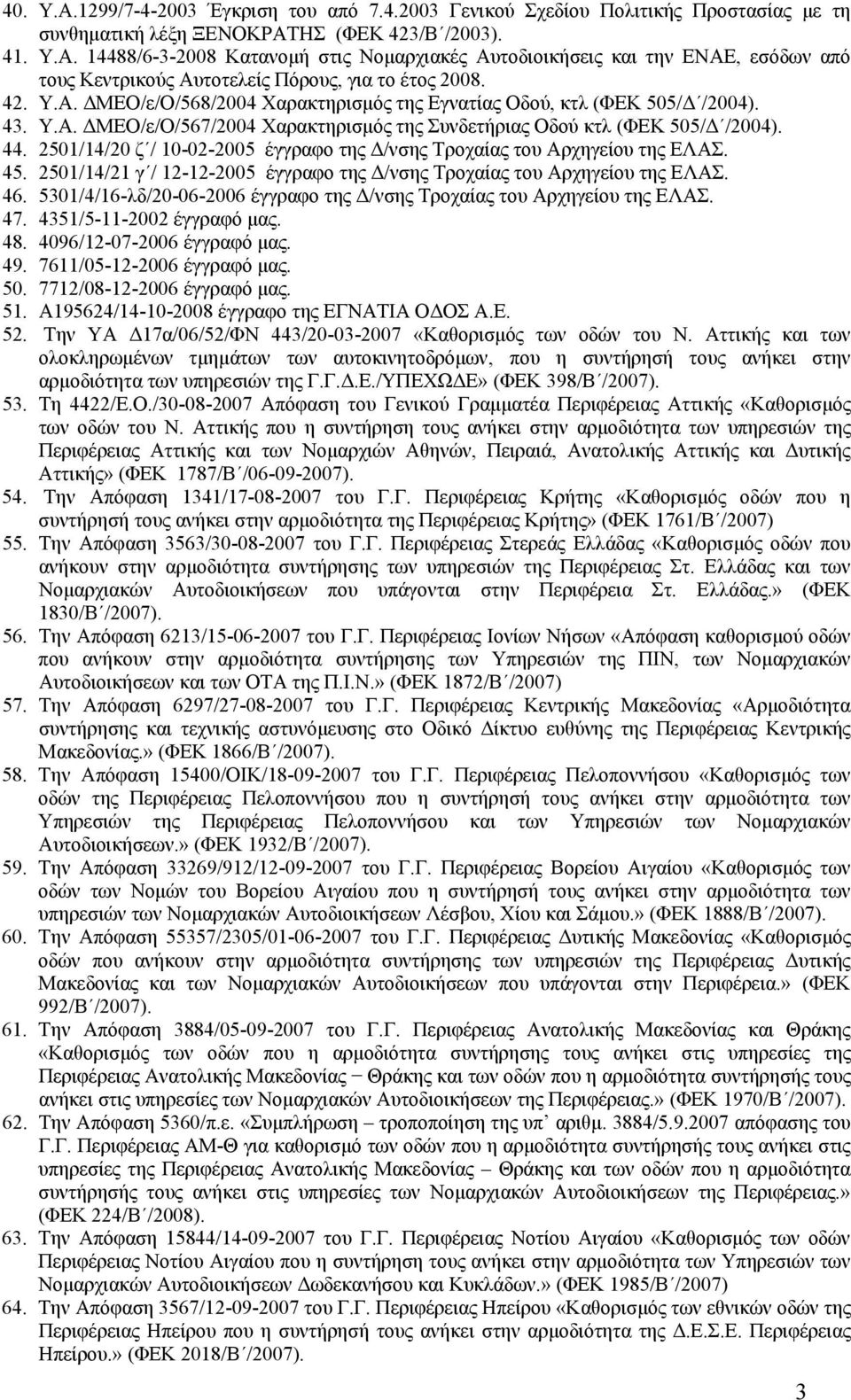 2501/14/20 ζ / 10-02-2005 έγγραφο της Δ/νσης Τροχαίας του Αρχηγείου της ΕΛΑΣ. 45. 2501/14/21 γ / 12-12-2005 έγγραφο της Δ/νσης Τροχαίας του Αρχηγείου της ΕΛΑΣ. 46.