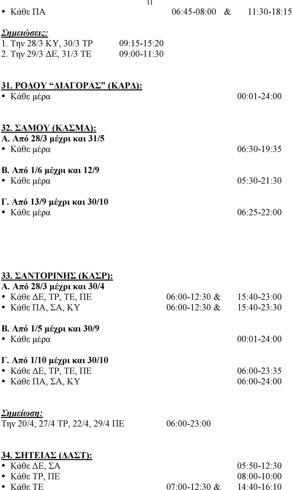 Από 28/3 µέχρι και 30/4 Κάθε ΔΕ, ΤΡ, ΤΕ, ΠΕ 06:00-12:30 & 15:40-23:00 Κάθε ΠΑ, ΣΑ, ΚΥ 06:00-12:30 & 15:40-23:30 Β. Από 1/5 µέχρι και 30/9 Κάθε µέρα 00:01-24:00 Γ.