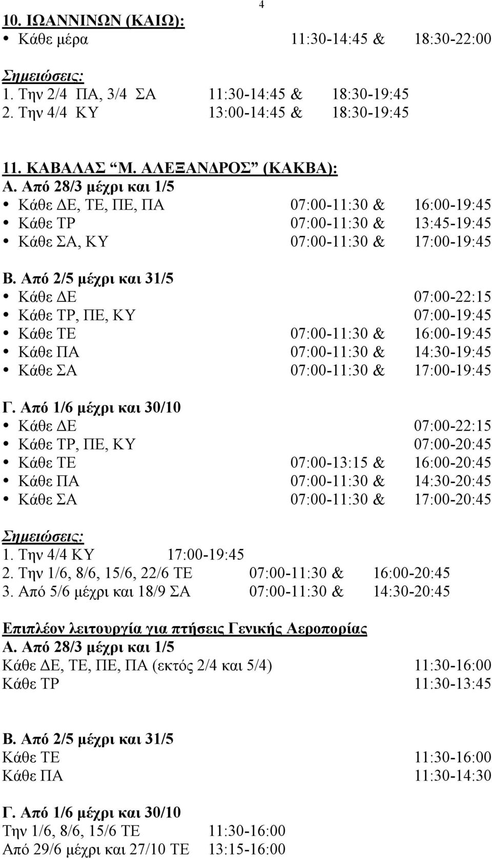 Από 2/5 µέχρι και 31/5 Κάθε ΔΕ 07:00-22:15 Κάθε ΤΡ, ΠΕ, ΚΥ 07:00-19:45 Κάθε ΤΕ 07:00-11:30 & 16:00-19:45 Κάθε ΠΑ 07:00-11:30 & 14:30-19:45 Κάθε ΣΑ 07:00-11:30 & 17:00-19:45 Γ.