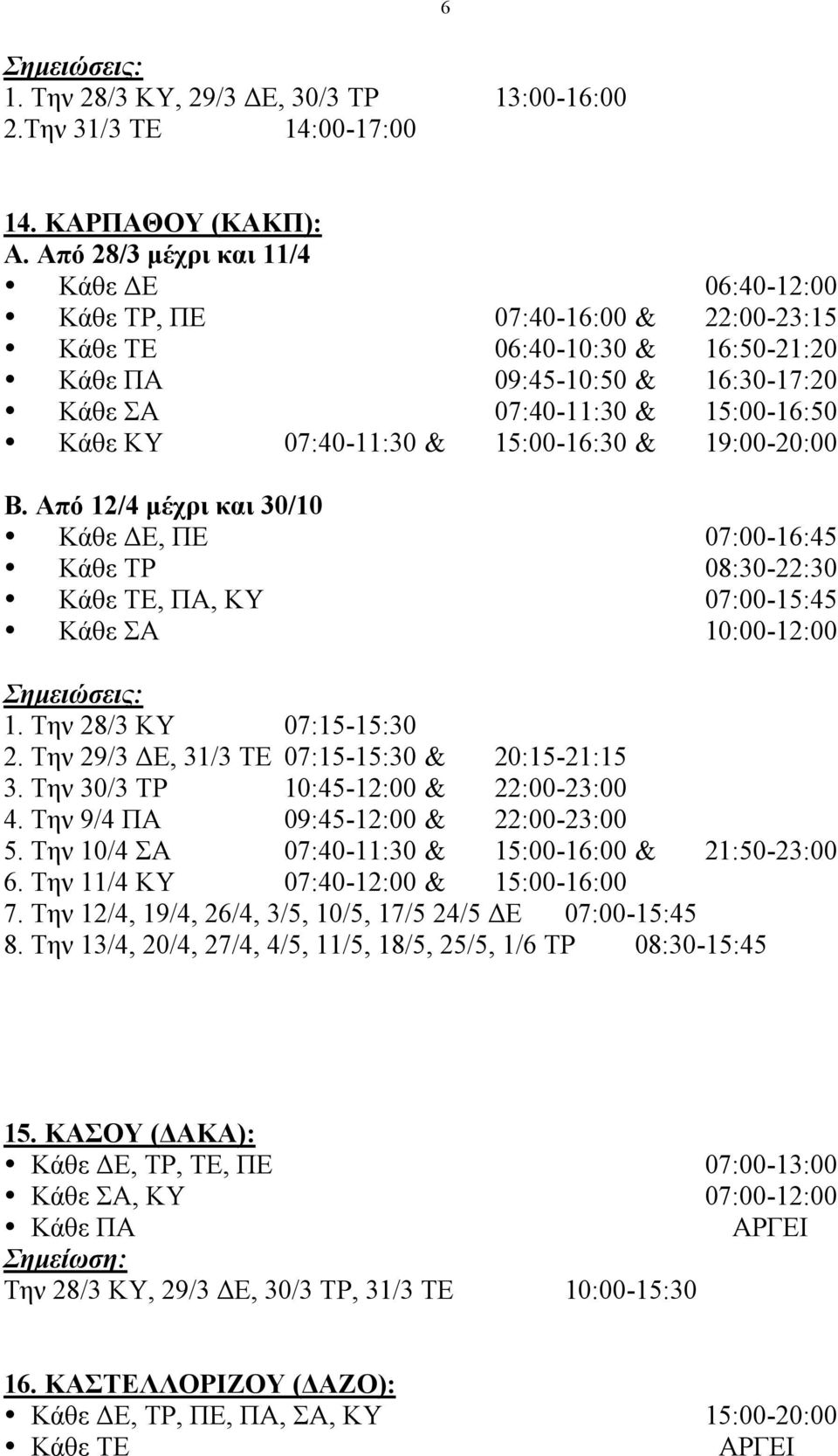 07:40-11:30 & 15:00-16:30 & 19:00-20:00 Β. Από 12/4 µέχρι και 30/10 Κάθε ΔΕ, ΠΕ 07:00-16:45 Κάθε ΤΡ 08:30-22:30 Κάθε ΤΕ, ΠΑ, ΚΥ 07:00-15:45 Κάθε ΣΑ 10:00-12:00 1. Την 28/3 ΚΥ 07:15-15:30 2.