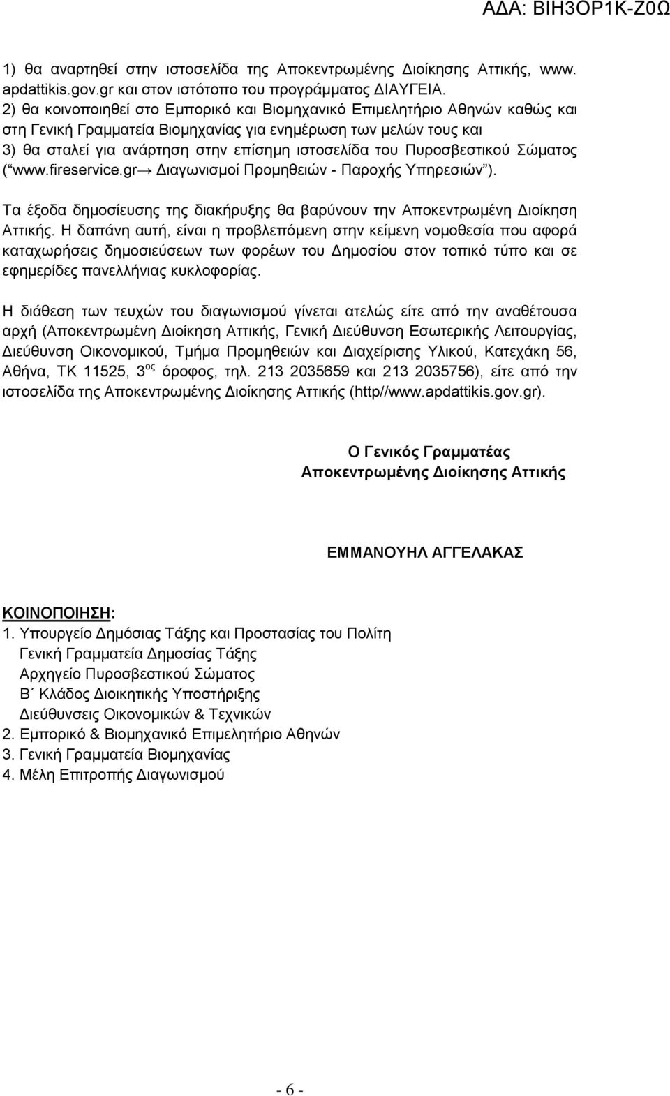 Πυροσβεστικού Σώματος ( www.fireservice.gr Διαγωνισμοί Προμηθειών - Παροχής Υπηρεσιών ). Τα έξοδα δημοσίευσης της διακήρυξης θα βαρύνουν την Αποκεντρωμένη Διοίκηση Αττικής.