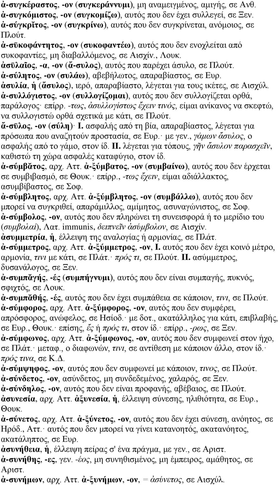 ἀσῡλαῖος, -α, -ον (ἄ-συλος), αυτός που παρέχει άσυλο, σε Πλούτ. ἀ-σύλητος, -ον (συλάω), αβεβήλωτος, απαραβίαστος, σε Ευρ. ἀσυλία, ἡ (ἄσυλος), ιερό, απαραβίαστο, λέγεται για τους ικέτες, σε Αισχύλ.