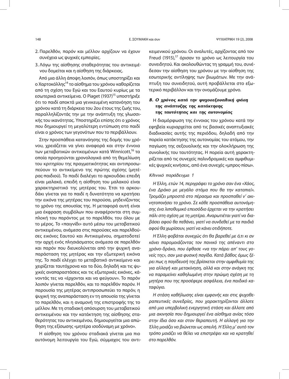 Από μια άλλη άποψη λοιπόν, όπως υποστηρίζει και ο Χαρτοκόλλης 14 το αίσθημα του χρόνου καθορίζεται από τη σχέση του Εγώ και του Εαυτού κυρίως με τα εσωτερικά αντικείμενα.