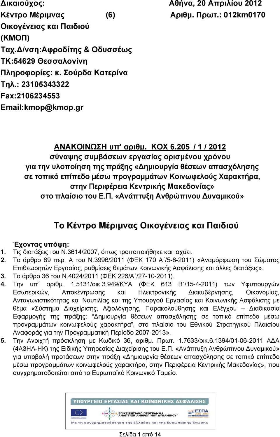 205 / 1 / 2012 σύναψης συμβάσεων εργασίας ορισμένου χρόνου για την υλοποίηση της πράξης «ημιουργία θέσεων απασχόλησης σε τοπικό επίπεδο μέσω προγραμμάτων Κοινωφελούς Χαρακτρα, στην Περιφέρεια