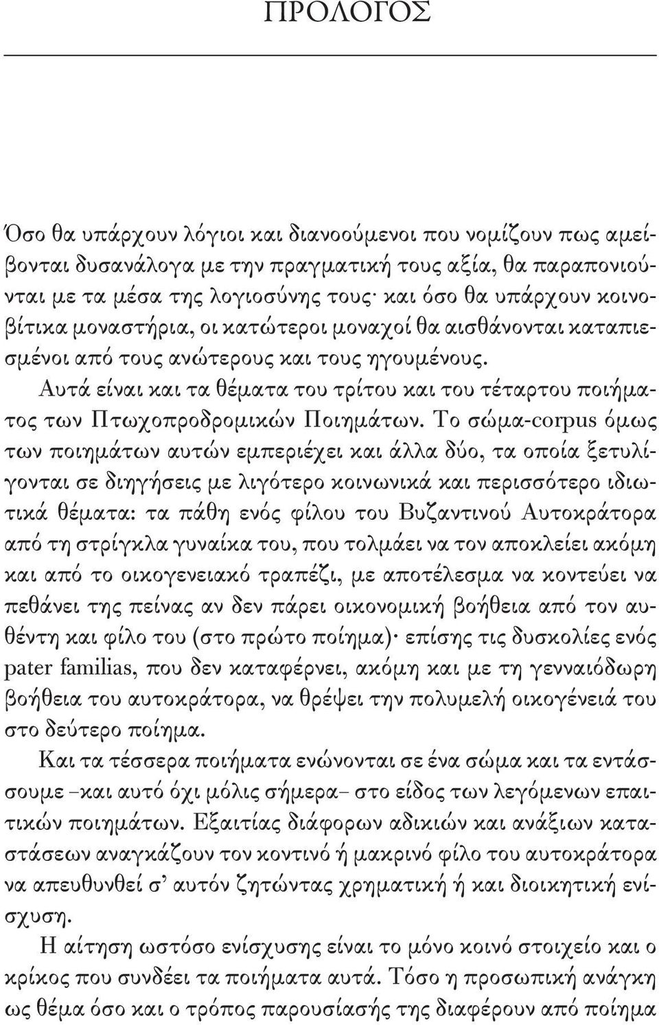 Το σώμα-corpus όμως των ποιημάτων αυτών εμπεριέχει και άλλα δύο, τα οποία ξετυλίγονται σε διηγήσεις με λιγότερο κοινωνικά και περισσότερο ιδιωτικά θέματα: τα πάθη ενός φίλου του Βυζαντινού