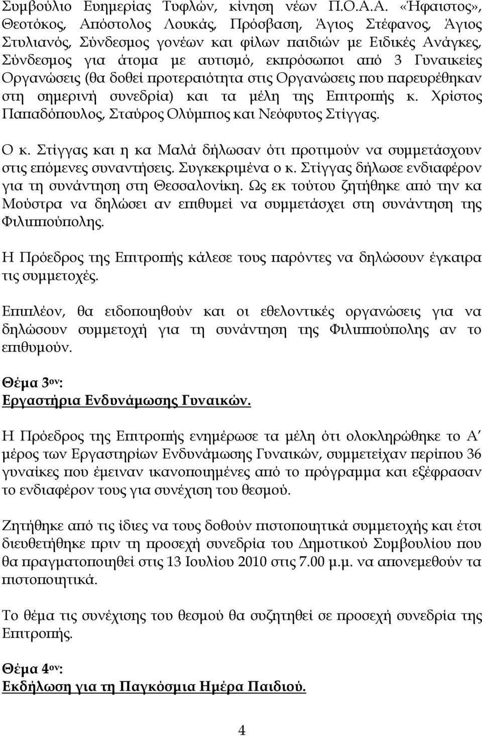 Γυναικείες Οργανώσεις (θα δοθεί προτεραιότητα στις Οργανώσεις που παρευρέθηκαν στη σημερινή συνεδρία) και τα μέλη της Επιτροπής κ. Χρίστος Παπαδόπουλος, Σταύρος Ολύμπιος και Νεόφυτος Στίγγας. Ο κ.