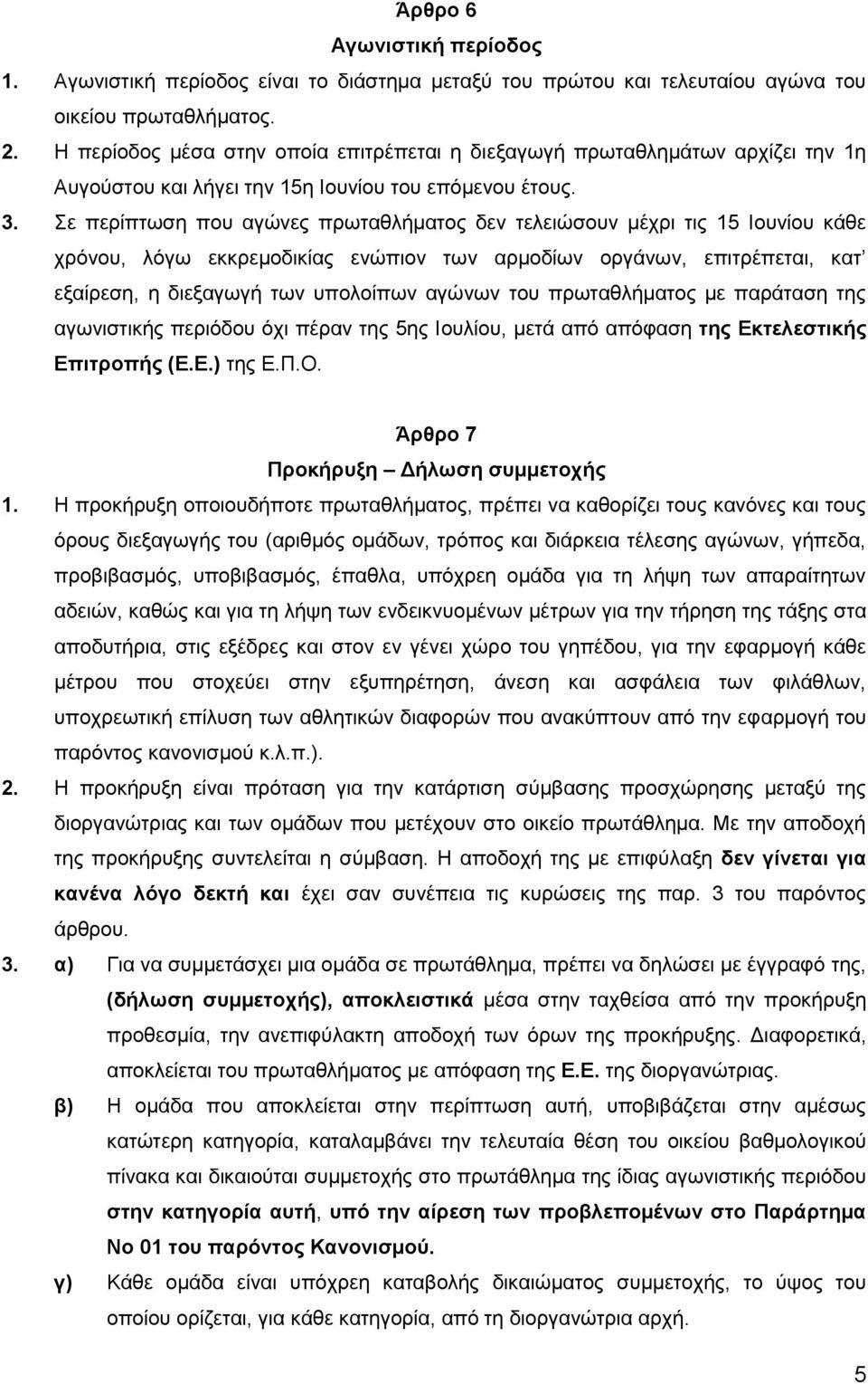 Σε περίπτωση που αγώνες πρωταθλήματος δεν τελειώσουν μέχρι τις 15 Ιουνίου κάθε χρόνου, λόγω εκκρεμοδικίας ενώπιον των αρμοδίων οργάνων, επιτρέπεται, κατ εξαίρεση, η διεξαγωγή των υπολοίπων αγώνων του