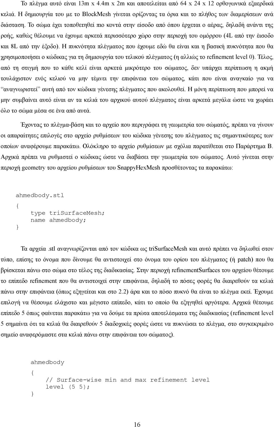 την έξοδο). Η πυκνότητα πλέγματος που έχουμε εδώ θα είναι και η βασική πυκνότητα που θα χρησιμοποιήσει ο κώδικας για τη δημιουργία του τελικού πλέγματος (η αλλιώς το refinement level 0).