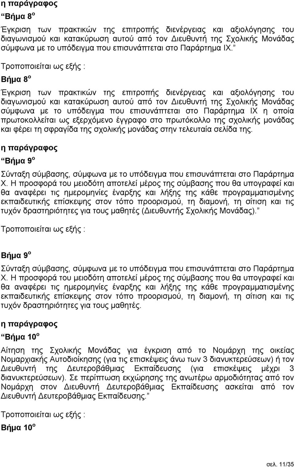 Τροποποιείται ως εξής : Βήμα 8 ο Έγκριση των πρακτικών της επιτροπής διενέργειας και αξιολόγησης του διαγωνισμού και κατακύρωση αυτού από τον Διευθυντή της Σχολικής Μονάδας σύμφωνα με το υπόδειγμα