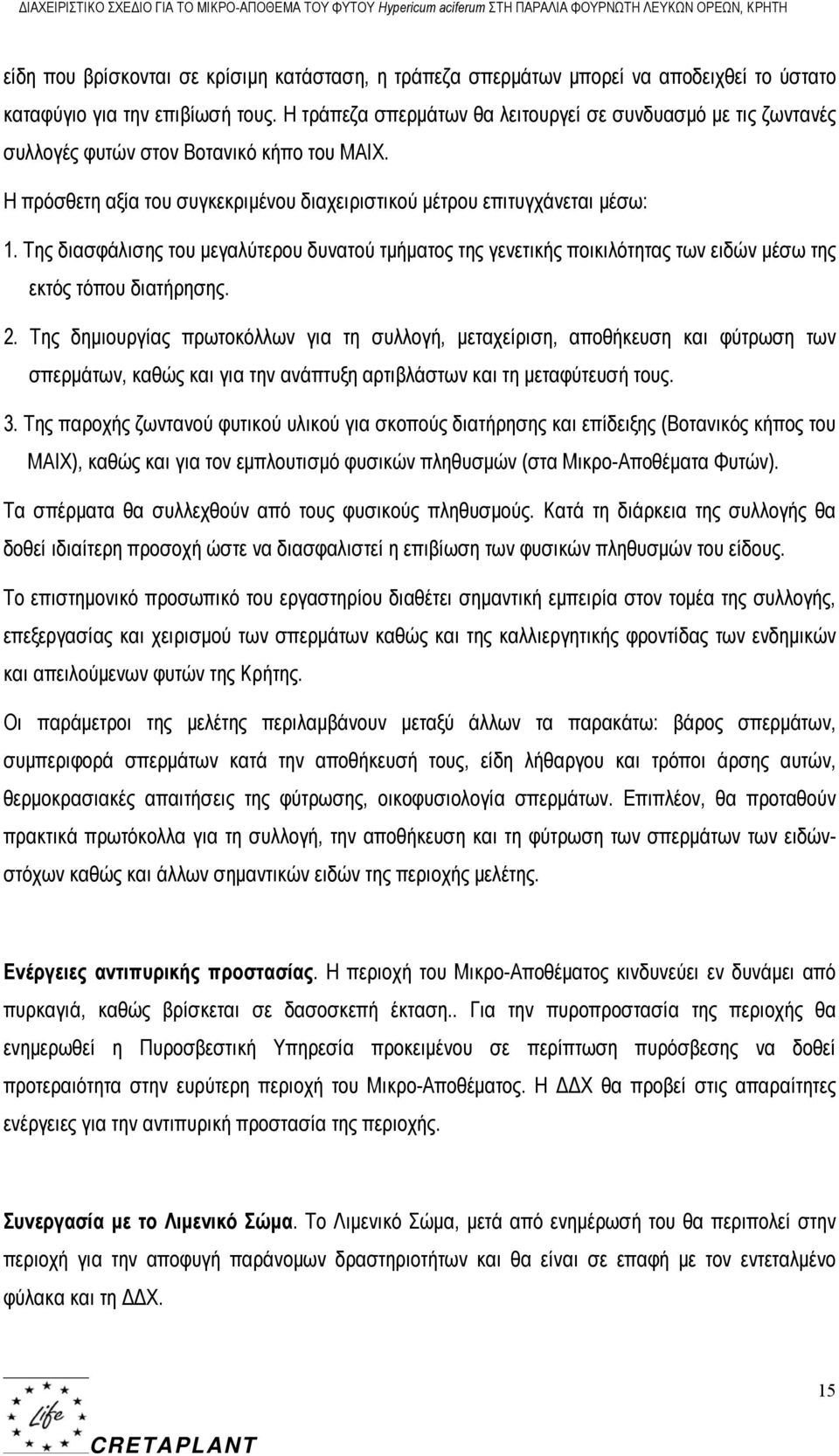 Η πρόσθετη αξία του συγκεκριμένου διαχειριστικού μέτρου επιτυγχάνεται μέσω: 1. Της διασφάλισης του μεγαλύτερου δυνατού τμήματος της γενετικής ποικιλότητας των ειδών μέσω της εκτός τόπου διατήρησης. 2.