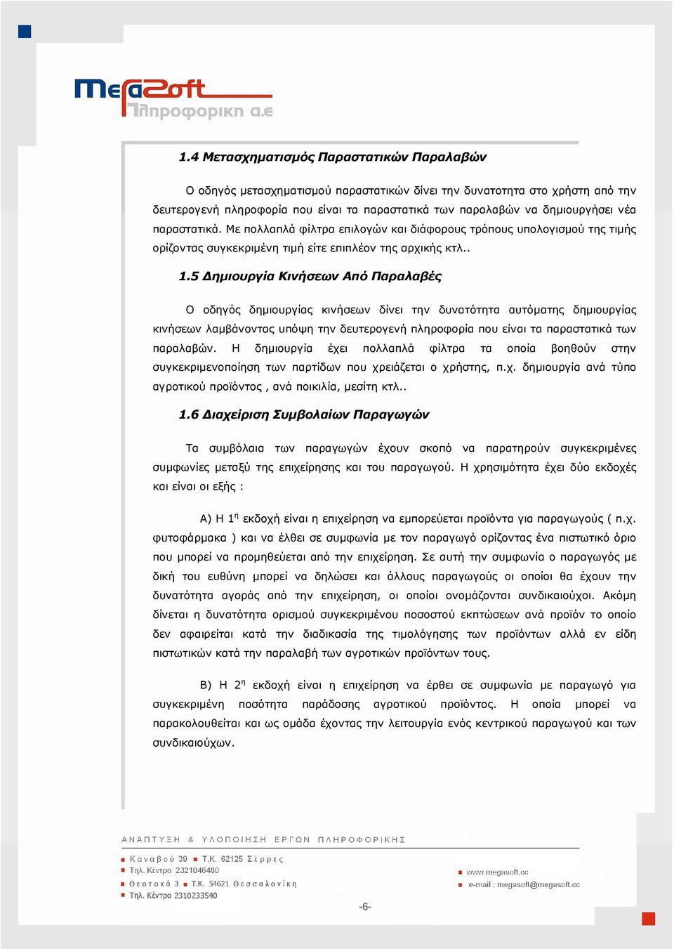 5 ηµιουργία Κινήσεων Από Παραλαβές Ο οδηγός δηµιουργίας κινήσεων δίνει την δυνατότητα αυτόµατης δηµιουργίας κινήσεων λαµβάνοντας υπόψη την δευτερογενή πληροφορία που είναι τα παραστατικά των