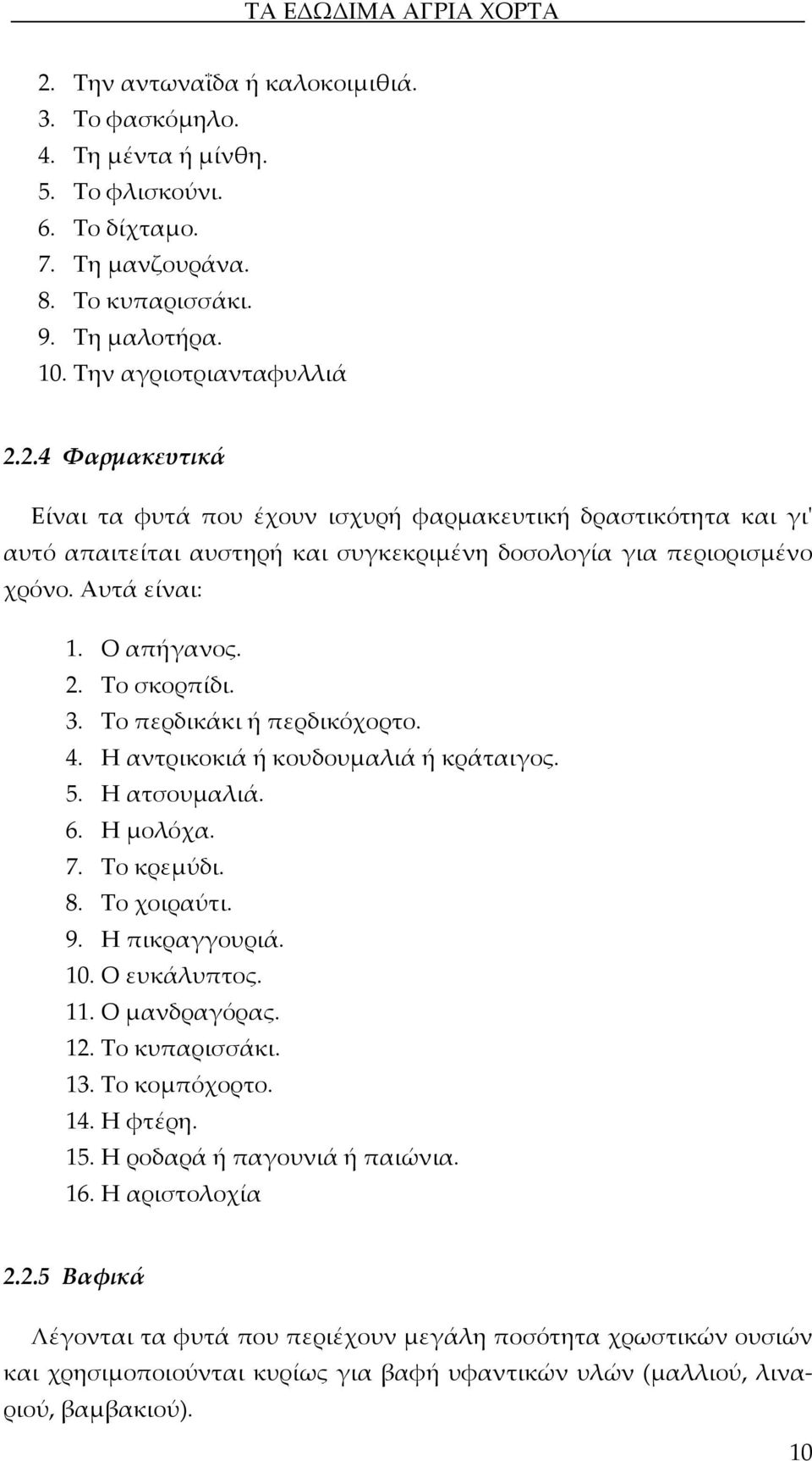 10. Ο ευκάλυπτος. 11. Ο μανδραγόρας. 12. Το κυπαρισσάκι. 13. Το κομπόχορτο. 14. Η φτέρη. 15. Η ροδαρά ή παγουνιά ή παιώνια. 16. Η αριστολοχία 2.2.5 Βαφικά Λέγονται τα φυτά που περιέχουν μεγάλη ποσότητα χρωστικών ουσιών και χρησιμοποιούνται κυρίως για βαφή υφαντικών υλών (μαλλιού, λιναριού, βαμβακιού).