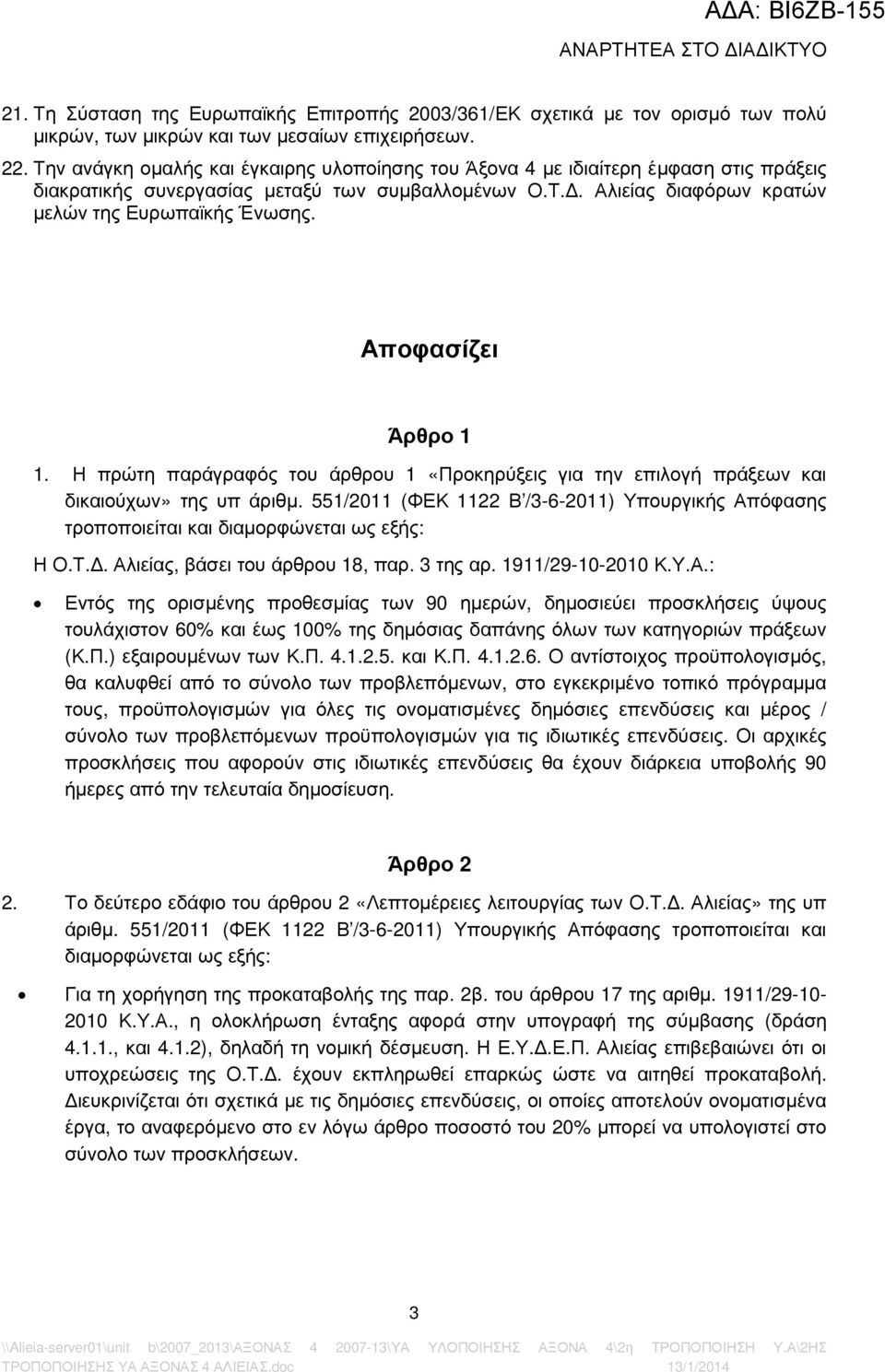 Αποφασίζει Άρθρο 1 1. Η πρώτη παράγραφός του άρθρου 1 «Προκηρύξεις για την επιλογή πράξεων και δικαιούχων» της υπ άριθµ.