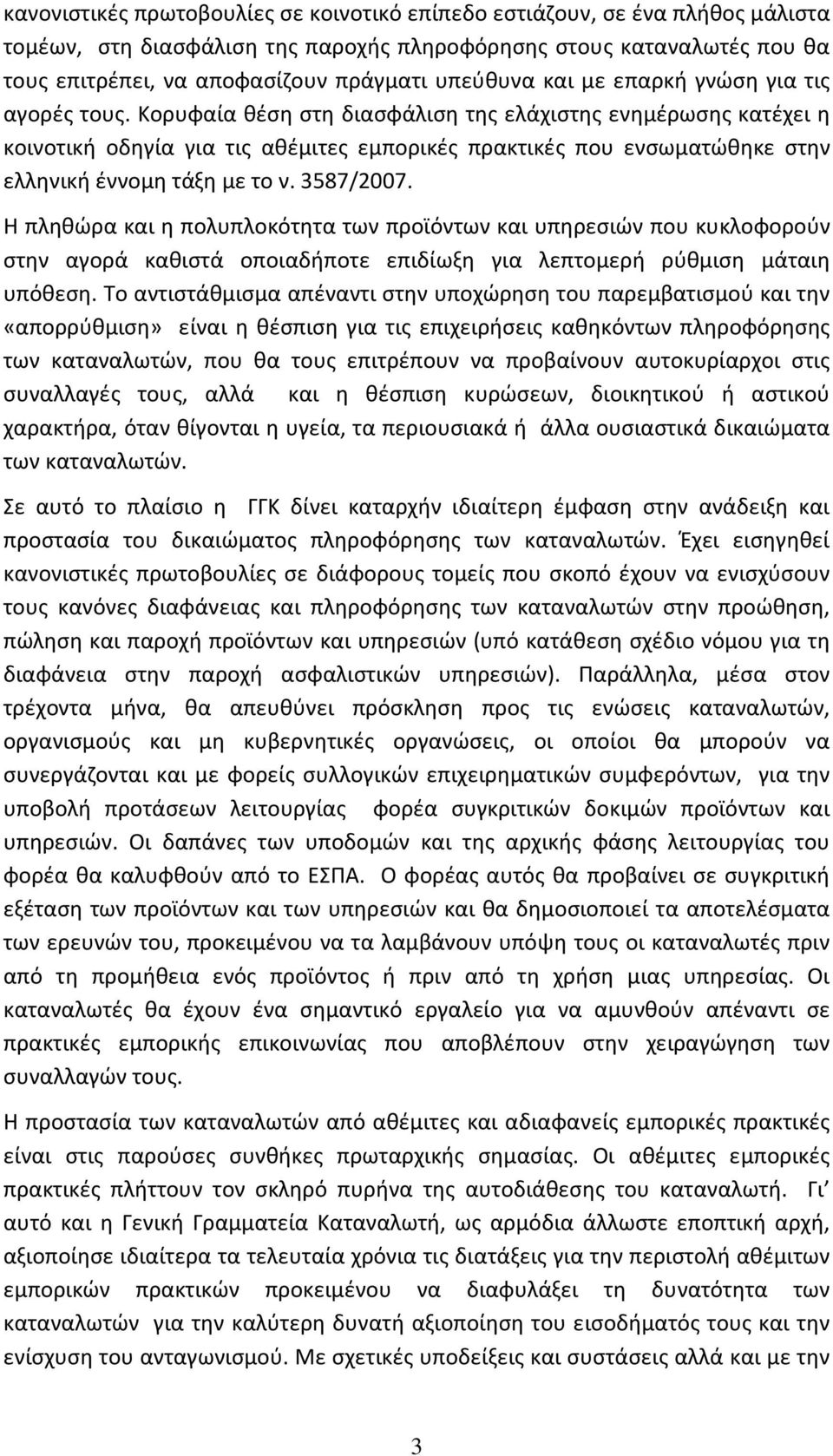 Κορυφαία θέση στη διασφάλιση της ελάχιστης ενημέρωσης κατέχει η κοινοτική οδηγία για τις αθέμιτες εμπορικές πρακτικές που ενσωματώθηκε στην ελληνική έννομη τάξη με το ν. 3587/2007.
