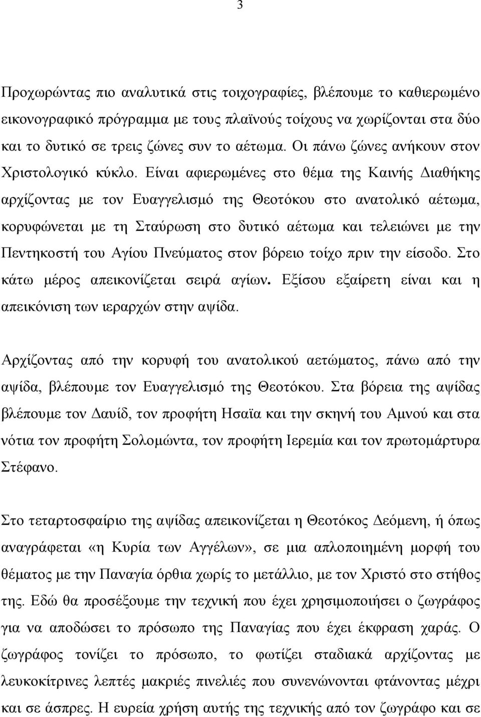 Είναι αφιερωμένες στο θέμα της Καινής Διαθήκης αρχίζοντας με τον Ευαγγελισμό της Θεοτόκου στο ανατολικό αέτωμα, κορυφώνεται με τη Σταύρωση στο δυτικό αέτωμα και τελειώνει με την Πεντηκοστή του Αγίου