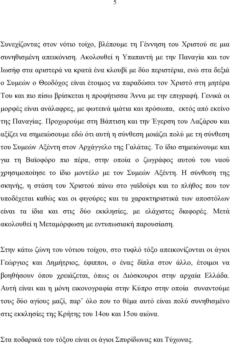 πίσω βρίσκεται η προφήτισσα Άννα με την επιγραφή. Γενικά οι μορφές είναι ανάλαφρες, με φωτεινά ιμάτια και πρόσωπα, εκτός από εκείνο της Παναγίας.