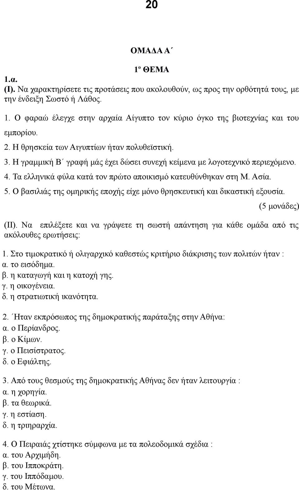 5. Ο βασιλιάς της ομηρικής εποχής είχε μόνο θρησκευτική και δικαστική εξουσία. (ΙΙ). Να επιλέξετε και να γράψετε τη σωστή απάντηση για κάθε ομάδα από τις ακόλουθες ερωτήσεις: 1.