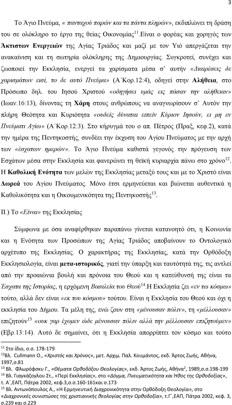 Συγκροτεί, συνέχει και ζωοποιεί την Εκκλησία, ενεργεί τα χαρίσματα μέσα σ αυτήν «Διαιρέσεις δε χαρισμάτων εισί, το δε αυτό Πνεύμα» (Α Κορ.12:4), οδηγεί στην Αλήθεια, στο Πρόσωπο δηλ.