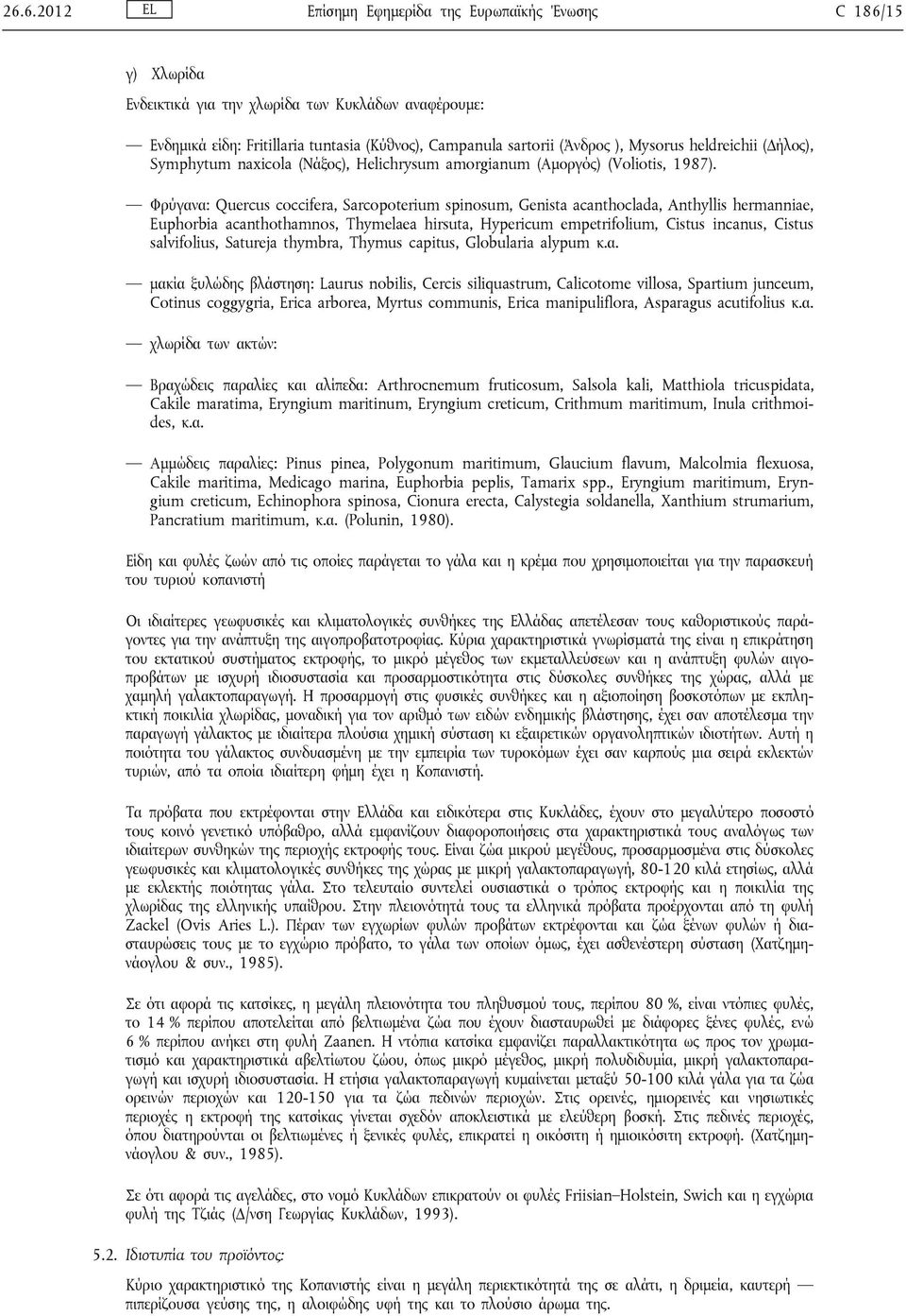 Φρύγανα: Quercus coccifera, Sarcopoterium spinosum, Genista acanthoclada, Anthyllis hermanniae, Euphorbia acanthothamnos, Thymelaea hirsuta, Hypericum empetrifolium, Cistus incanus, Cistus